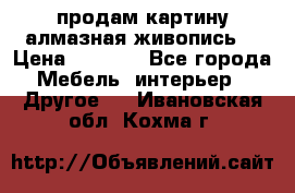 продам картину алмазная живопись  › Цена ­ 2 300 - Все города Мебель, интерьер » Другое   . Ивановская обл.,Кохма г.